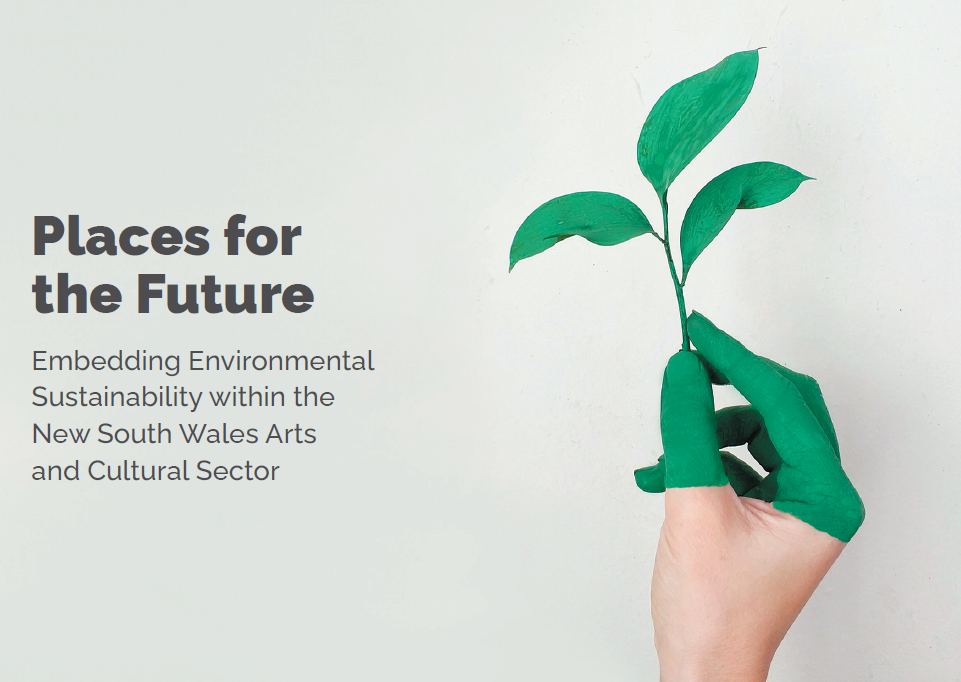 an image of a hand painted green holding a twig with three leaves and the workds places for the future, embedding environmental sustainability within the NSW arts and cultural sector